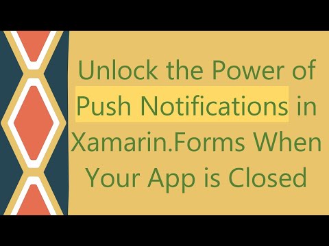 Unlock the Power of Push Notifications in Xamarin.Forms When Your App is Closed